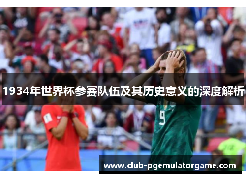 1934年世界杯参赛队伍及其历史意义的深度解析